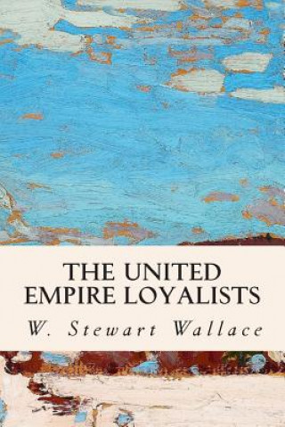 Book The United Empire Loyalists W Stewart Wallace