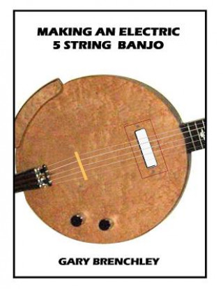Könyv Making an Electric 5 String Banjo Gary Brenchley