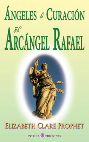 Kniha Angeles de curacion. El Arcangel Rafael Elizabeth Clare Prophet