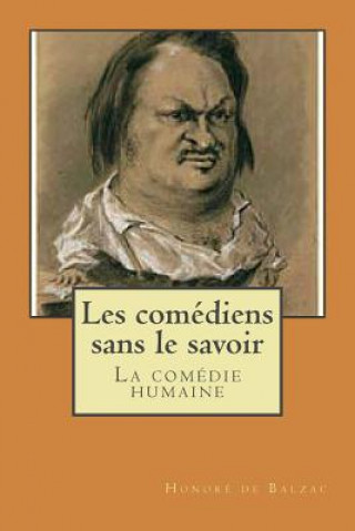 Könyv Les comediens sans le savoir: La comedie humaine Honore De Balzac
