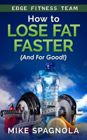 Kniha How to Lose Fat Faster (And For Good!): (And For Good!) Mike Spagnola