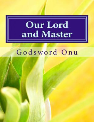 Carte Our Lord and Master: The One That Owns Us and Is Worthy of All Our Submission Apst Godsword Godswill Onu