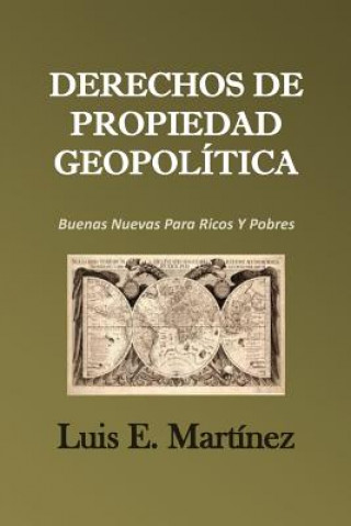 Könyv Derechos De Propiedad Geopolítica: Buenas Nuevas Para Ricos Y Pobres Sr Luis E Martinez