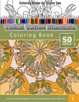 Carte Coloring Books For Grown Ups: Tribal Tatoo Mandala Coloring Book Chiquita Publishing