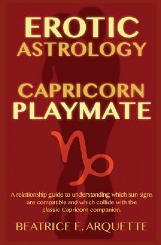 Carte Erotic Astrology: Capricorn Playmate: A relationship guide to understanding which sun signs are compatible and which collide with the cl Beatrice E Arquette