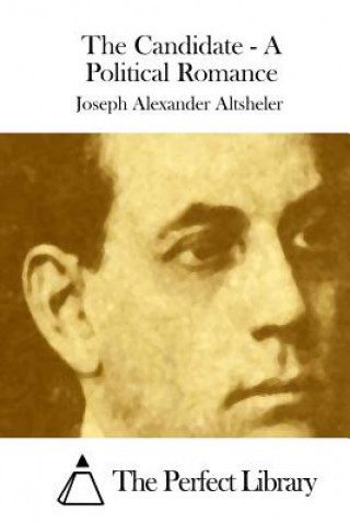 Könyv The Candidate - A Political Romance Joseph Alexander Altsheler
