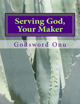 Carte Serving God, Your Maker: Committing Your Whole Personality to the Service of God Apst Godsword Godswill Onu