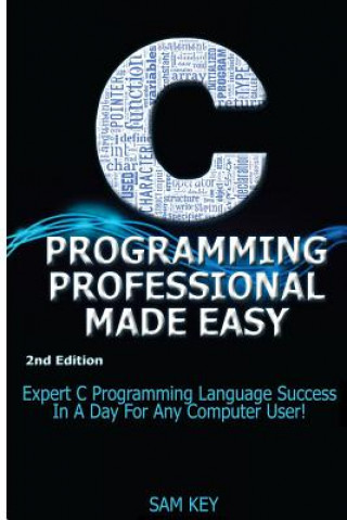 Книга C Programming Professional Made Easy: Expert C Programming Language Success in a Day for Any Computer User! Getaway Guides