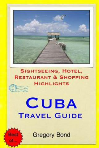 Carte Cuba Travel Guide: Sightseeing, Hotel, Restaurant & Shopping Highlights Gregory Bond