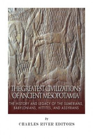 Könyv The Greatest Civilizations of Ancient Mesopotamia: The History and Legacy of the Sumerians, Babylonians, Hittites, and Assyrians Charles River Editors
