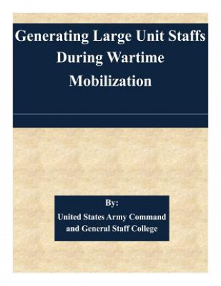 Knjiga Generating Large Unit Staffs During Wartime Mobilization United States Army Command and General S