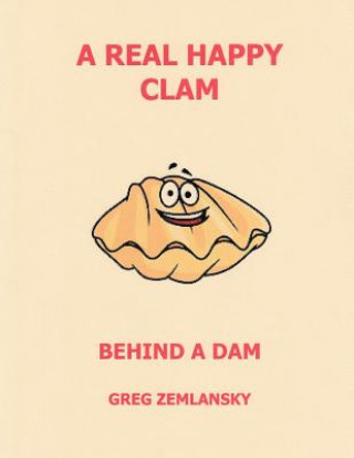 Kniha A Real Happy Clam Behind A Dam Greg Zemlansky