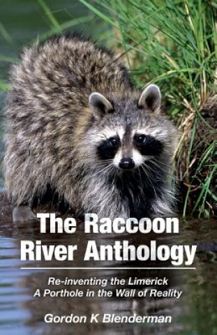 Kniha The Raccoon River Anthology: Re-inventing the Limerick A Porthole in the Wall of Reality Gordon K Blenderman