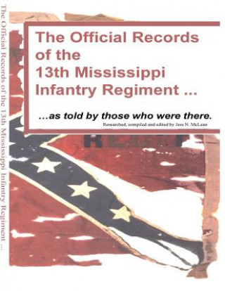 Carte THE OFFICIAL RECORDS OF THE 13th MISSISSIPPI: Infantry Regiment ..as told by those who were there Jess N McLean Sr