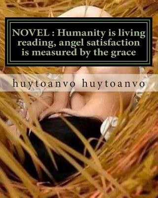 Kniha Novel: Humanity is living reading, angel satisfaction is measured by the grace: NOVEL: Humanity is living reading, angel sati Toan Huytoanvo Huytoanvo Huytoanvo Vo