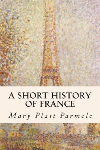 Книга A Short History of France Mary Platt Parmele