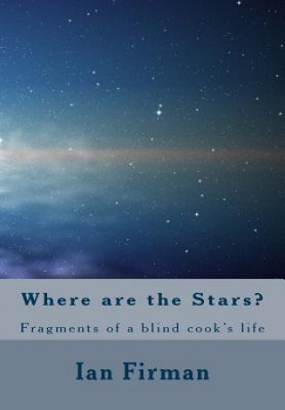 Kniha Where Are The Stars: Fragments of a Blind Cooks Life Ian Firman