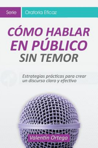 Kniha Cómo hablar Público: Estrategias prácticas para crear un discurso claro y efectivo Valentin Ortega