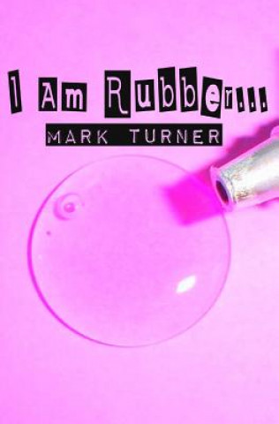 Kniha I Am Rubber... Mark Turner