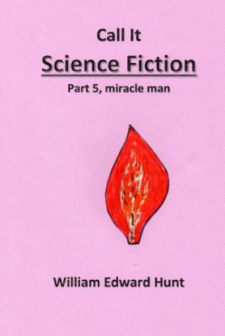 Książka Call It Science Fiction, Part 5, miracle man: Part 5, miracle man MR William Edward Hunt