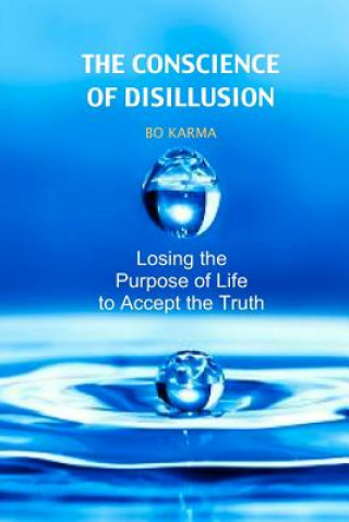 Kniha The Conscience of Disillusion: Losing the purpose of life to accept the truth Bo Karma