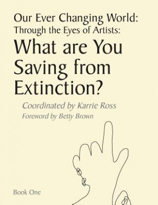 Książka Our Ever Changing World: Through the Eyes of Artists: What are you saving from extinction? Karrie Ross