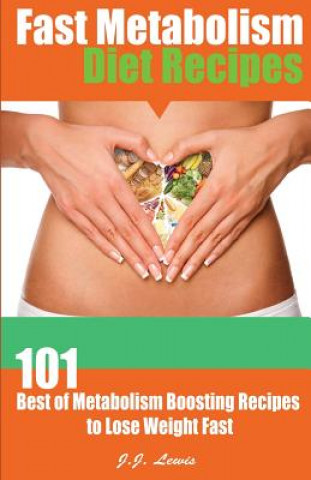 Książka Fast Metabolism Diet Recipes: 101 Best of Metabolism Boosting Recipes to Lose Weight Fast J J Lewis