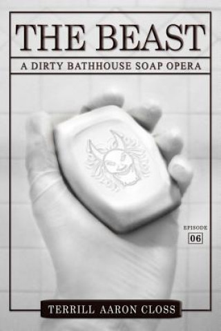 Książka The Beast: A Dirty Bathhouse Soap Opera (Episode 06) Terrill Aaron Closs