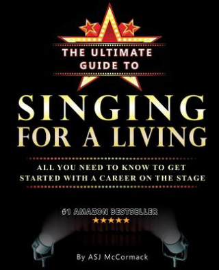 Carte The Ultimate Guide To Singing For A Living: All you need to know to get started with a career on the stage Miss Andrea Sj McCormack