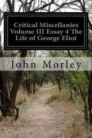 Carte Critical Miscellanies Volume III Essay 4 The Life of George Eliot John Morley