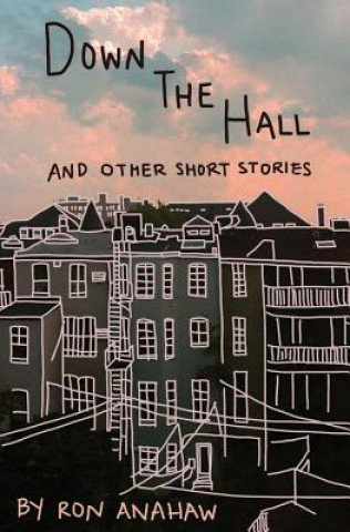 Kniha Down the Hall and Other Short Stories Ron Anahaw