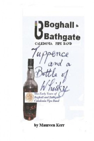 Kniha Tuppence and a Bottle of Whisky: Boghall and Bathgate Caledonia Pipe Band early years Mrs Maureen Kerr