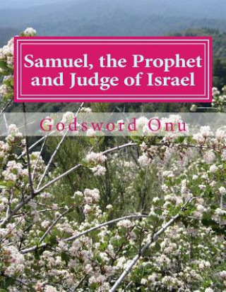 Kniha Samuel, the Prophet and Judge of Israel: The Life and Ministry of Samuel Apst Godsword Godswill Onu