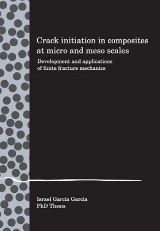 Kniha Crack initiation in composites at micro and meso scales: Development and applications of finite fracture mechanics Israel G Garcia