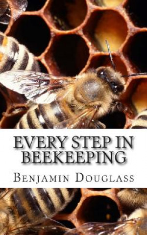 Carte Every Step In Beekeeping: A Book foe Amateur and Professional Benjamin Wallace Douglass