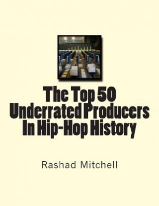 Книга The Top 50 Underrated Producers In Hip-Hop History MR Rashad Skyla Mitchell