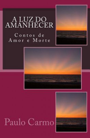 Kniha A Luz do Amanhecer: Contos de Amor e Morte Paulo Carmo