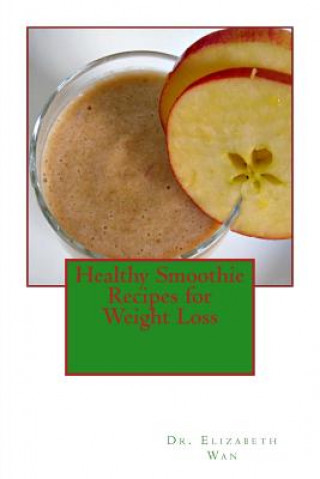 Kniha Healthy Smoothie Recipes for Weight Loss Dr Elizabeth Wan