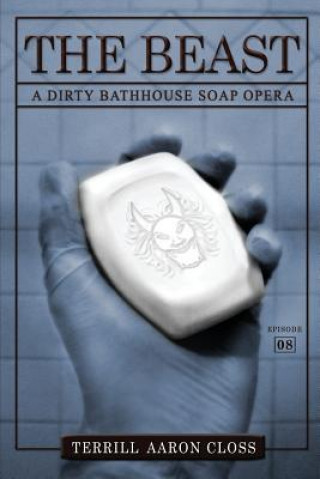 Książka The Beast: A Dirty Bathhouse Soap Opera (Episode 08) Terrill Aaron Closs