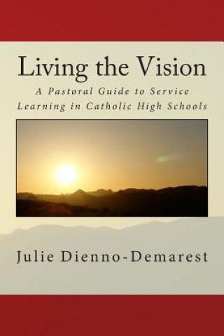 Kniha Living the Vision: A Pastoral Guide to Service Learning in Catholic High Schools Juile Dienno-Demarest