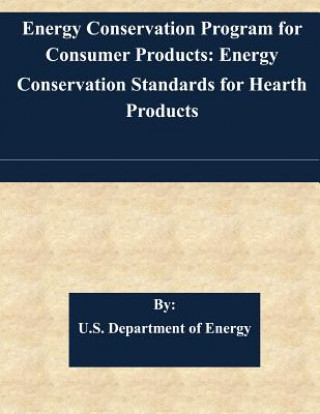 Kniha Energy Conservation Program for Consumer Products: Energy Conservation Standards for Hearth Products U S Department of Energy