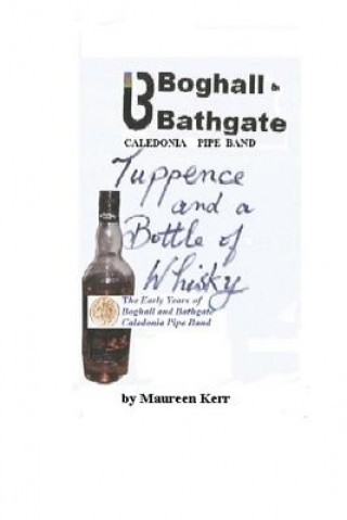 Kniha tuppence and bottle of whisky: early years of boghall and bathgate pipe band Mrs Maureen Kerr