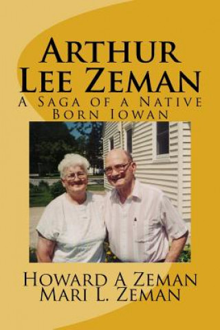 Kniha Arthur Lee Zeman: A Saga of a Native Born Iowan Howard A Zeman