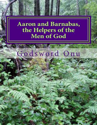 Carte Aaron and Barnabas, the Helpers of the Men of God: The Ministries of Aaron and Barnabas Apst Godsword Godswill Onu