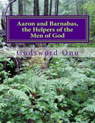 Książka Aaron and Barnabas, the Helpers of the Men of God: The Ministries of Aaron and Barnabas Apst Godsword Godswill Onu