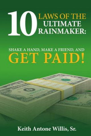 Kniha 10 Laws of the Ultimate Rainmaker, Shake a Hand, Make a Friend and Get Paid 2.0 MR Keith Antone Willis Sr