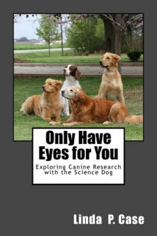 Knjiga Only Have Eyes for You: Exploring Canine Research with The Science Dog Linda P Case