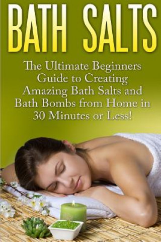 Książka Bath Salts: The Ultimate Beginners Guide to Creating Amazing Homemade DIY Bath Salts and Bath Bombs from Home in 30 Minutes or Les Jasmine Taylor