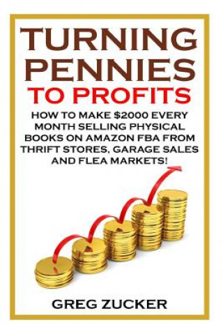Carte Turning Pennies To Profits: How to Make $2000 Every Month Selling Physical Books on Amazon FBA from Thrift Stores, Garage Sales and Flea Markets! Greg Zucker