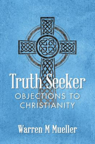 Carte Truth Seeker: Objections to Christianity Warren M Mueller